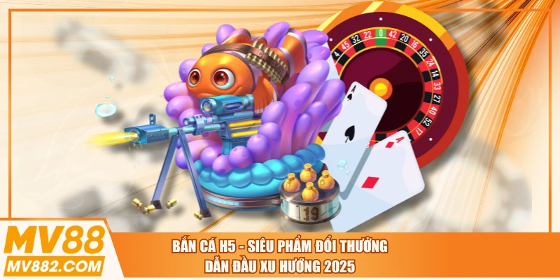 Bắn Cá H5 - Siêu Phẩm Đổi Thưởng Dẫn Đầu Xu Hướng 2025