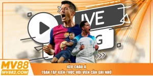 Kèo Châu Á - Toàn Tập Kiến Thức Hội Viên Cần Ghi Nhớ