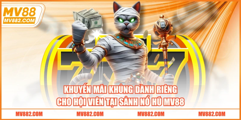 Khuyến mãi khủng dành riêng cho hội viên tại sảnh nổ hũ MV88