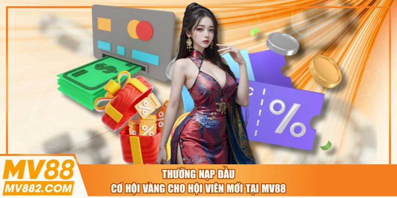 Thưởng Nạp Đầu - Cơ Hội Vàng Cho Hội Viên Mới Tại MV88